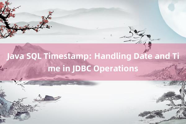 Java SQL Timestamp: Handling Date and Time in JDBC Operations